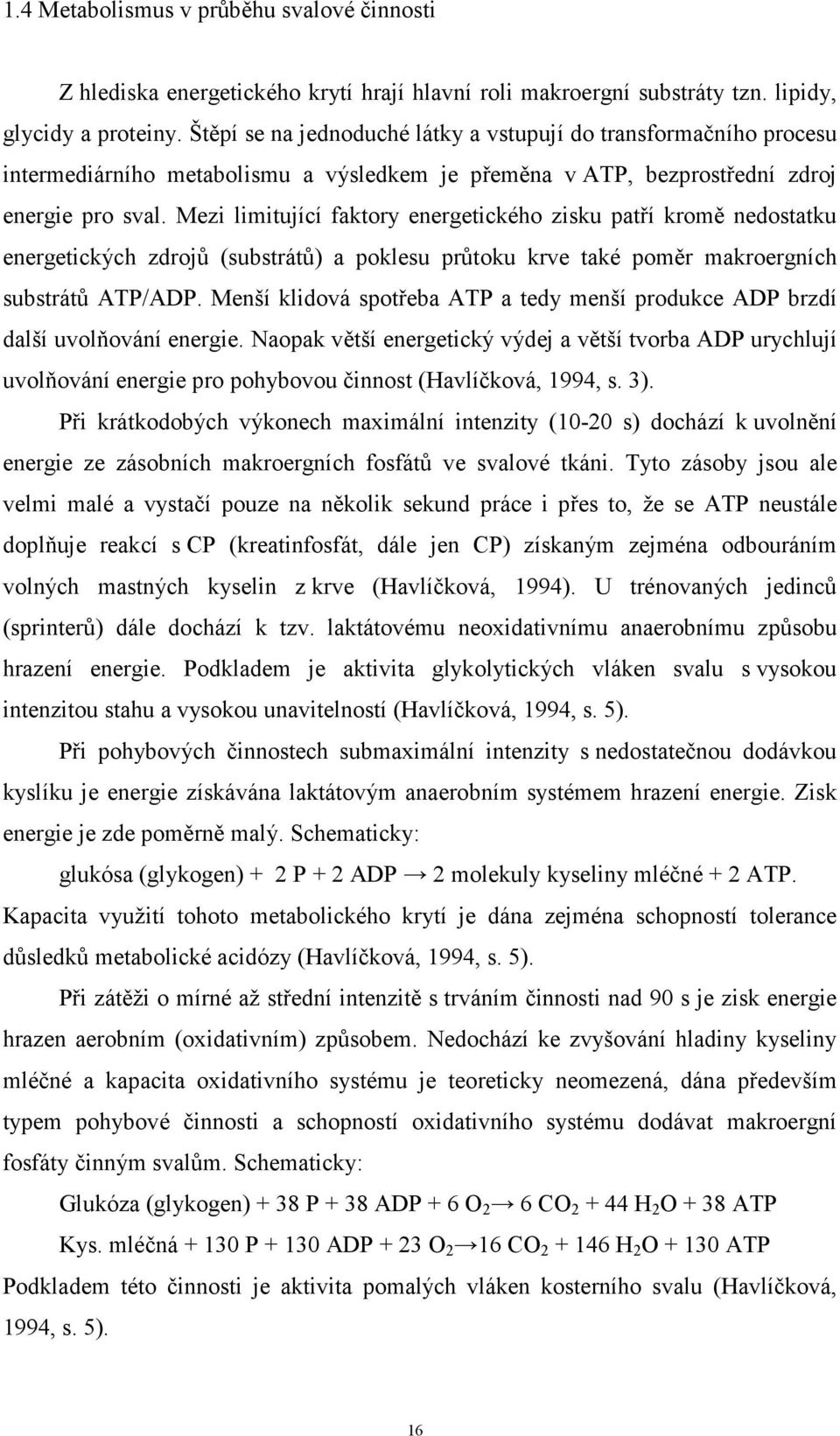 Mezi limitující faktory energetického zisku patří kromě nedostatku energetických zdrojů (substrátů) a poklesu průtoku krve také poměr makroergních substrátů ATP/ADP.