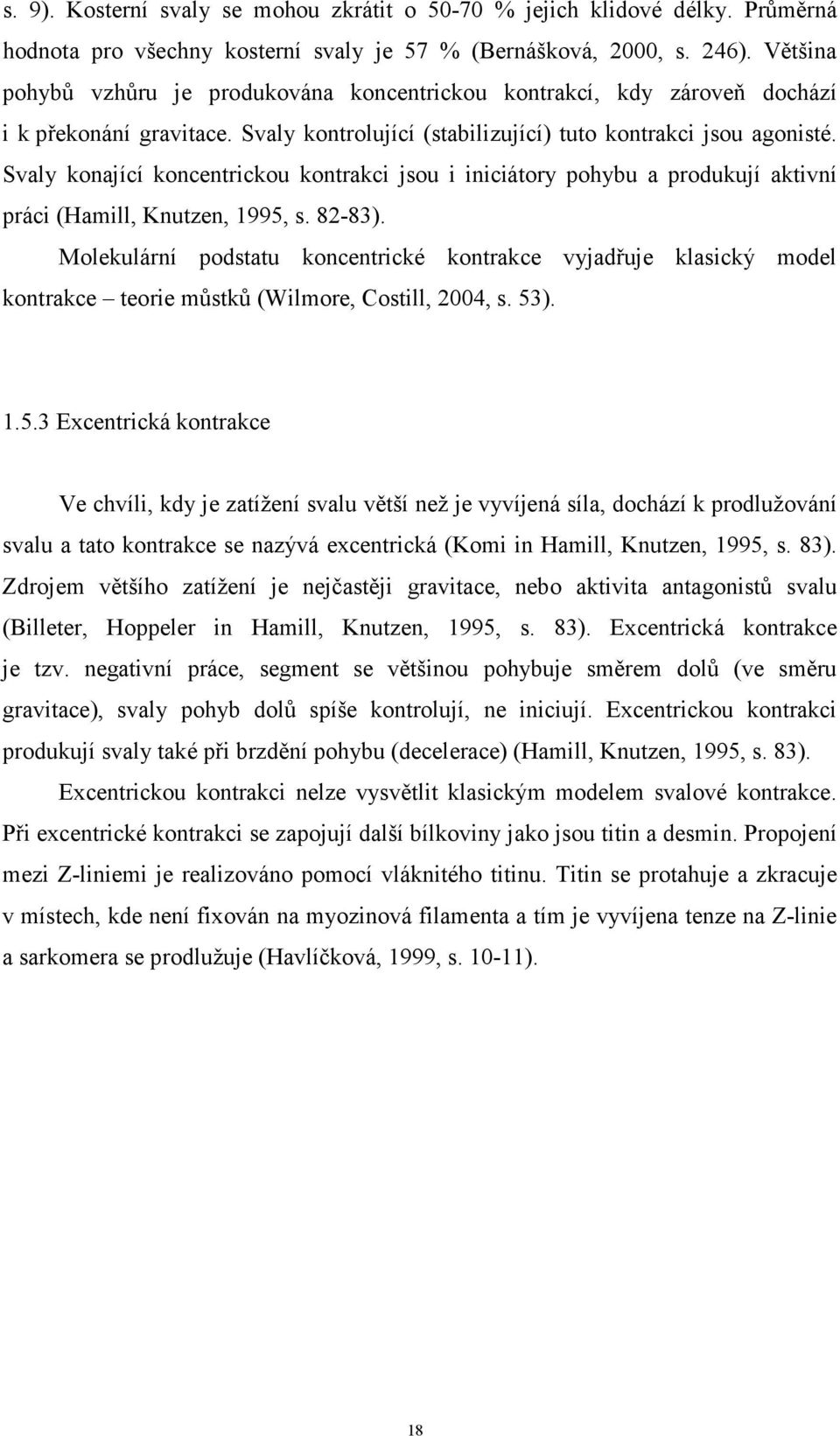 Svaly konající koncentrickou kontrakci jsou i iniciátory pohybu a produkují aktivní práci (Hamill, Knutzen, 1995, s. 82-83).