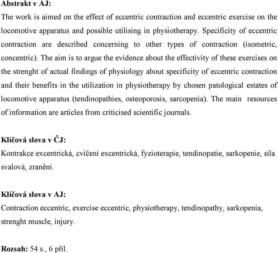 The aim is to argue the evidence about the effectivity of these exercises on the strenght of actual findings of physiology about specificity of eccentric contraction and their benefits in the