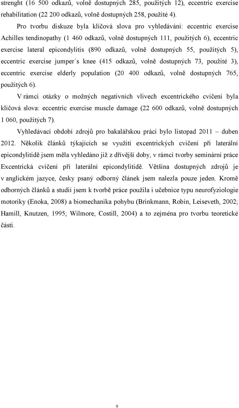 odkazů, volně dostupných 55, použitých 5), eccentric exercise jumper s knee (415 odkazů, volně dostupných 73, použité 3), eccentric exercise elderly population (20 400 odkazů, volně dostupných 765,