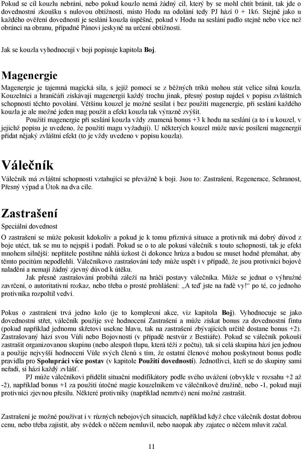 Jak se kouzla vyhodnocují v boji popisuje kapitola Boj. Magenergie Magenergie je tajemná magická síla, s jejíž pomocí se z běžných triků mohou stát velice silná kouzla.