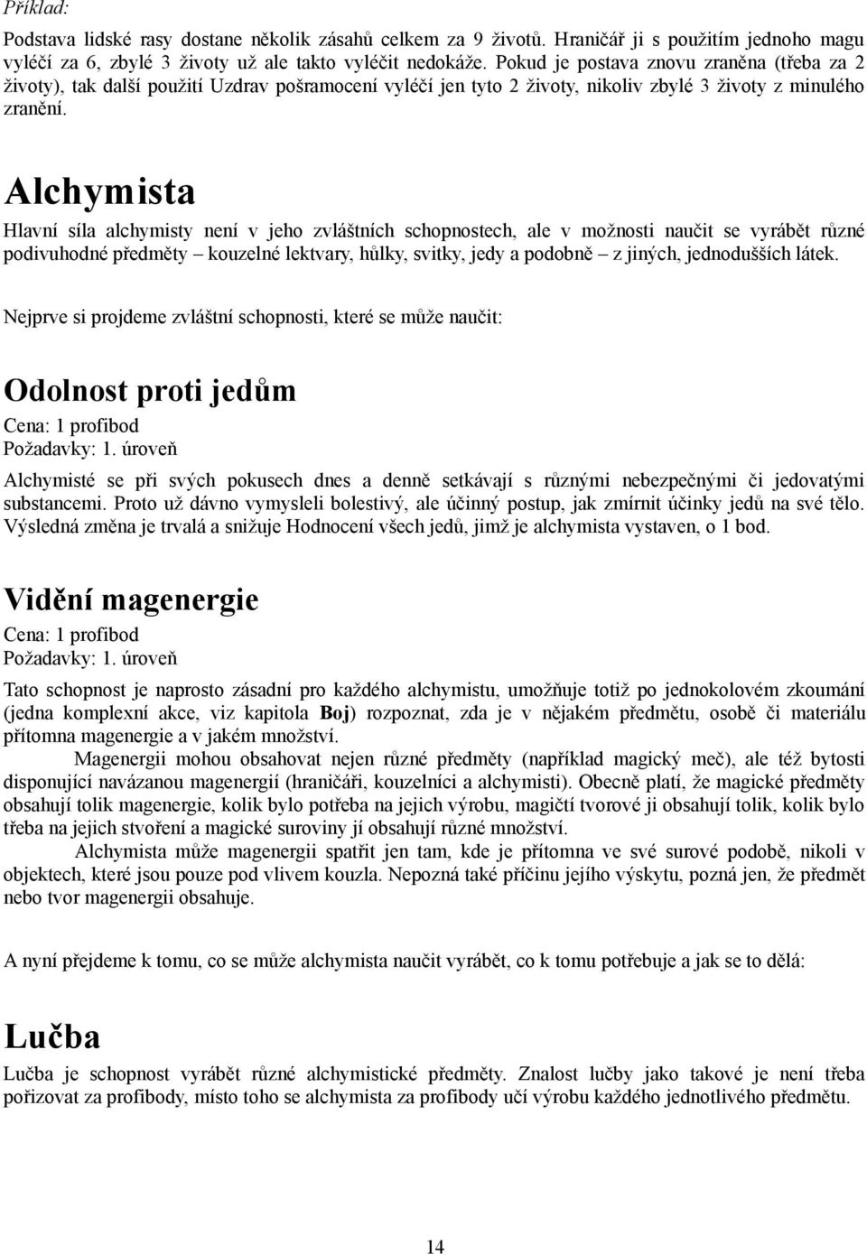 Alchymista Hlavní síla alchymisty není v jeho zvláštních schopnostech, ale v možnosti naučit se vyrábět různé podivuhodné předměty kouzelné lektvary, hůlky, svitky, jedy a podobně z jiných,