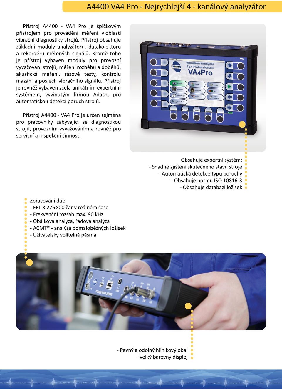 Kromě toho je přístroj vybaven moduly pro provozní vyvažování strojů, měření rozběhů a doběhů, akustická měření, rázové testy, kontrolu mazání a poslech vibračního signálu.