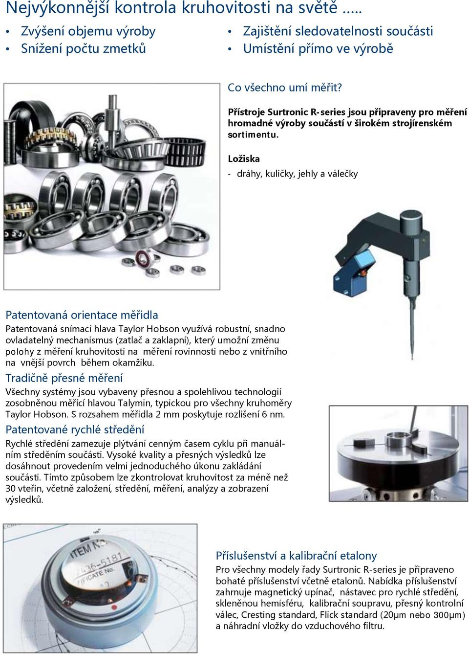 Ložiska - dráhy, kuličky, jehly a válečky Patentovaná orientace měřidla Patentovaná snímací hlava Taylor Hobson využívá robustní, snadno ovladatelný mechanismus (zatlač a zaklapni), který umožní