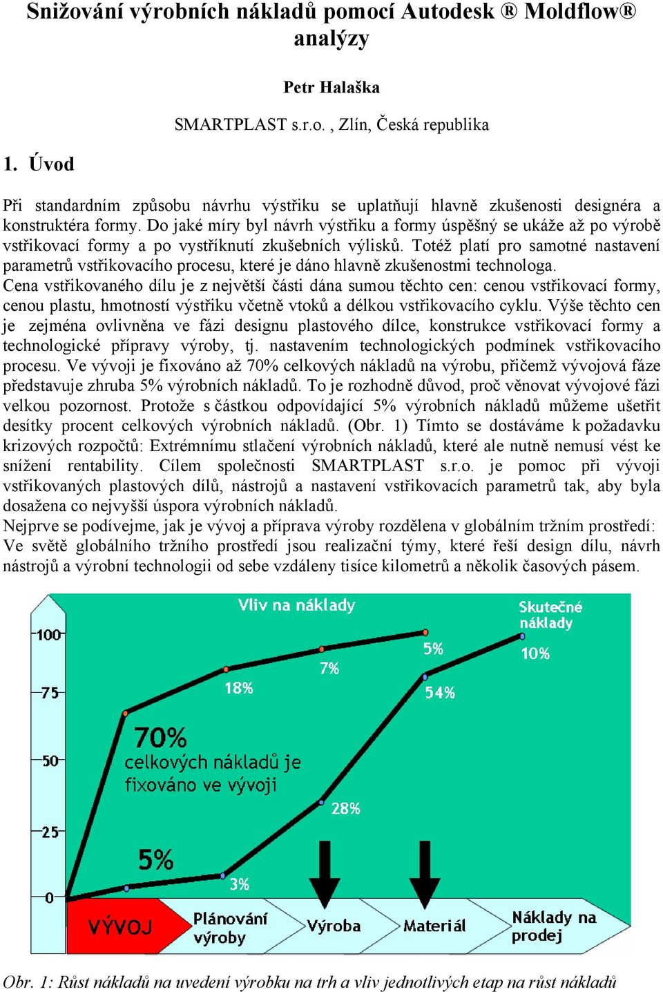 Totéž platí pro samotné nastavení parametrů vstřikovacího procesu, které je dáno hlavně zkušenostmi technologa.