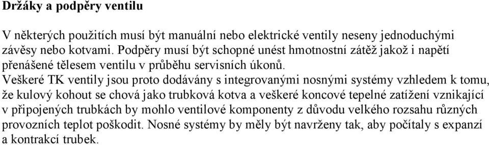 Veškeré TK ventily jsou proto dodávány s integrovanými nosnými systémy vzhledem k tomu, že kulový kohout se chová jako trubková kotva a veškeré koncové