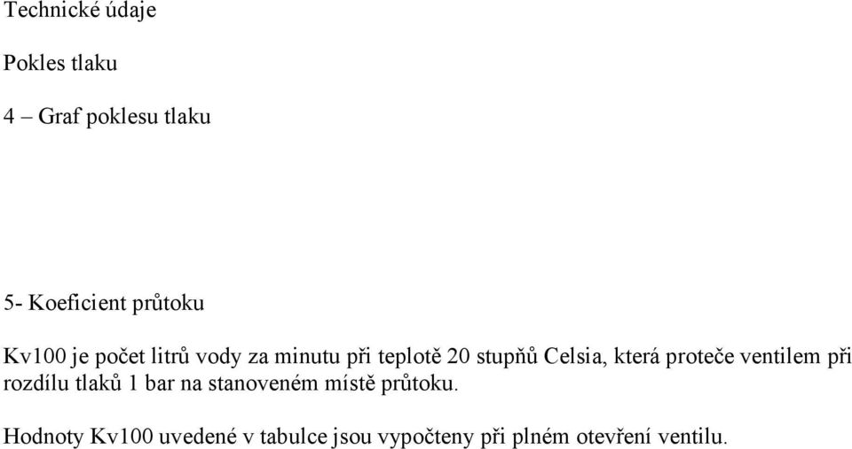 proteče ventilem při rozdílu tlaků 1 bar na stanoveném místě průtoku.