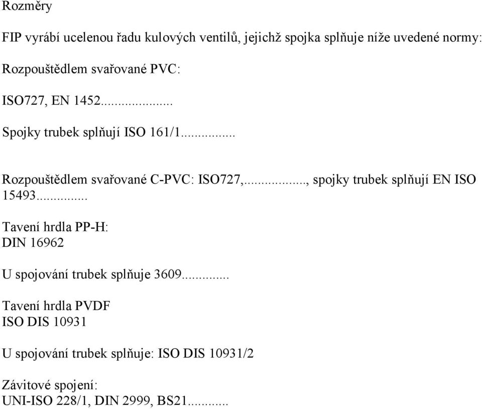 .., spojky trubek splňují EN ISO 15493... Tavení hrdla PP-H: DIN 16962 U spojování trubek splňuje 3609.