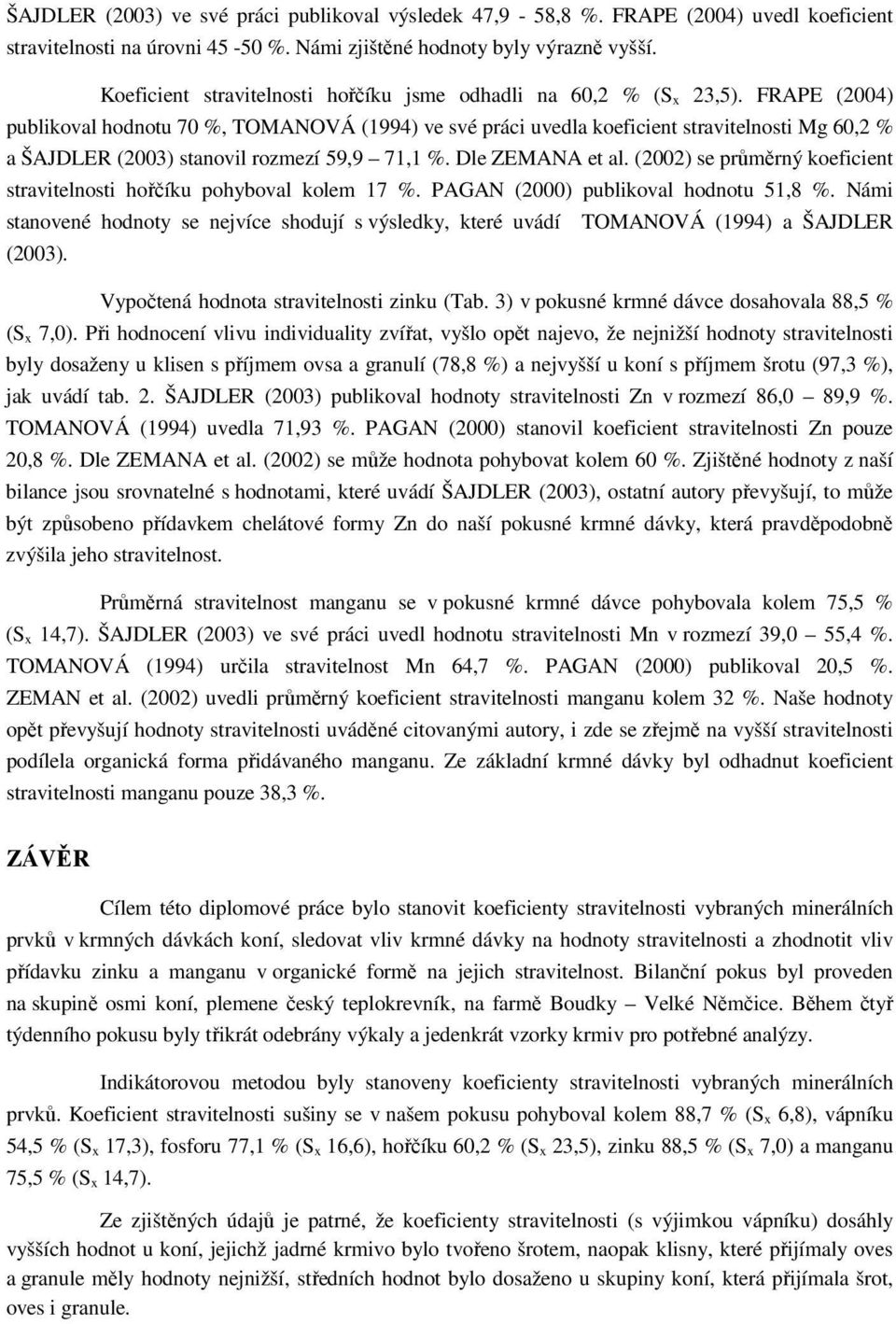 FRAPE (2004) publikoval hodnotu 70 %, TOMANOVÁ (1994) ve své práci uvedla koeficient stravitelnosti Mg 60,2 % a ŠAJDLER (2003) stanovil rozmezí 59,9 71,1 %. Dle ZEMANA et al.