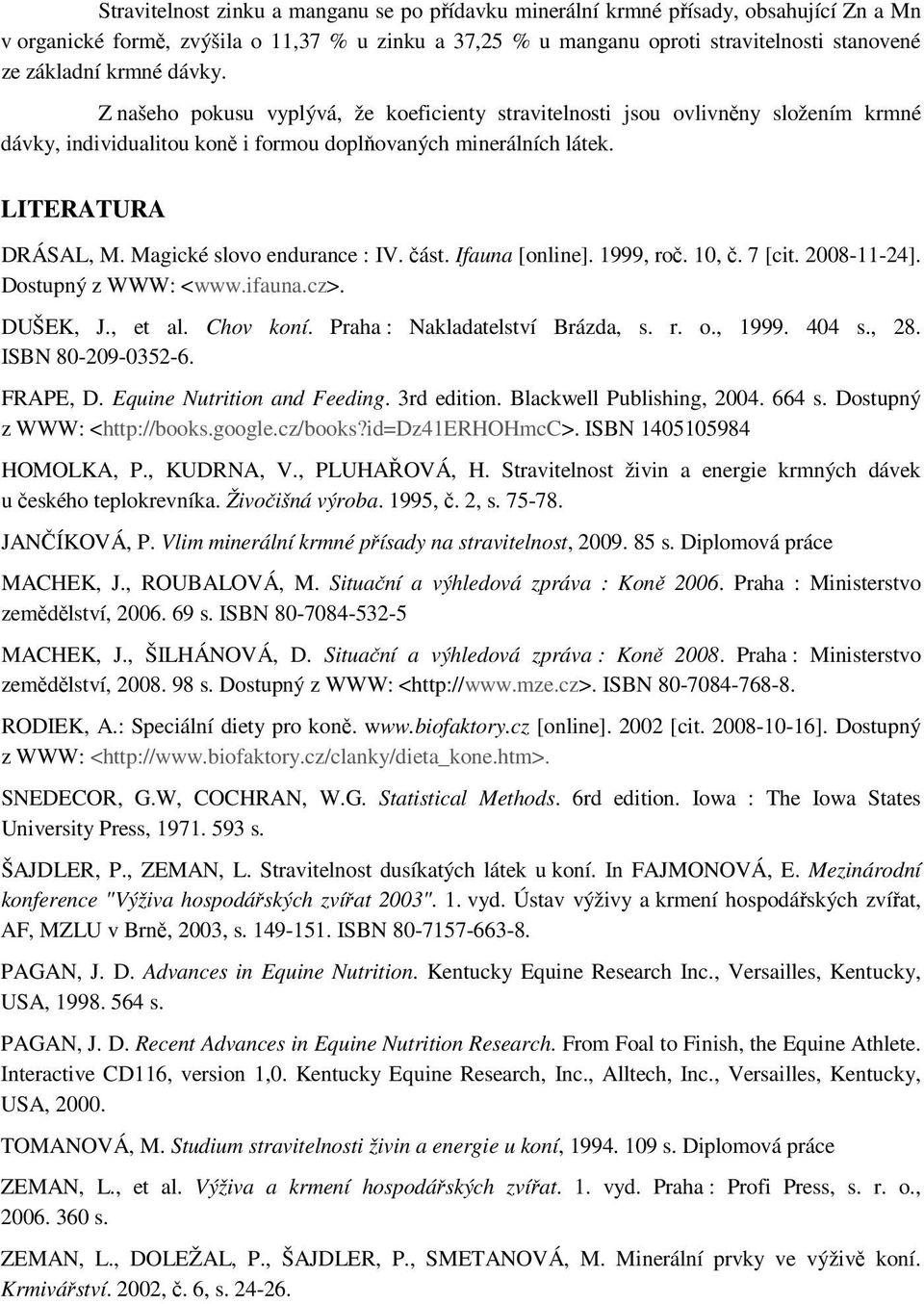 Magické slovo endurance : IV. část. Ifauna [online]. 1999, roč. 10, č. 7 [cit. 2008-11-24]. Dostupný z WWW: <www.ifauna.cz>. DUŠEK, J., et al. Chov koní. Praha : Nakladatelství Brázda, s. r. o., 1999.