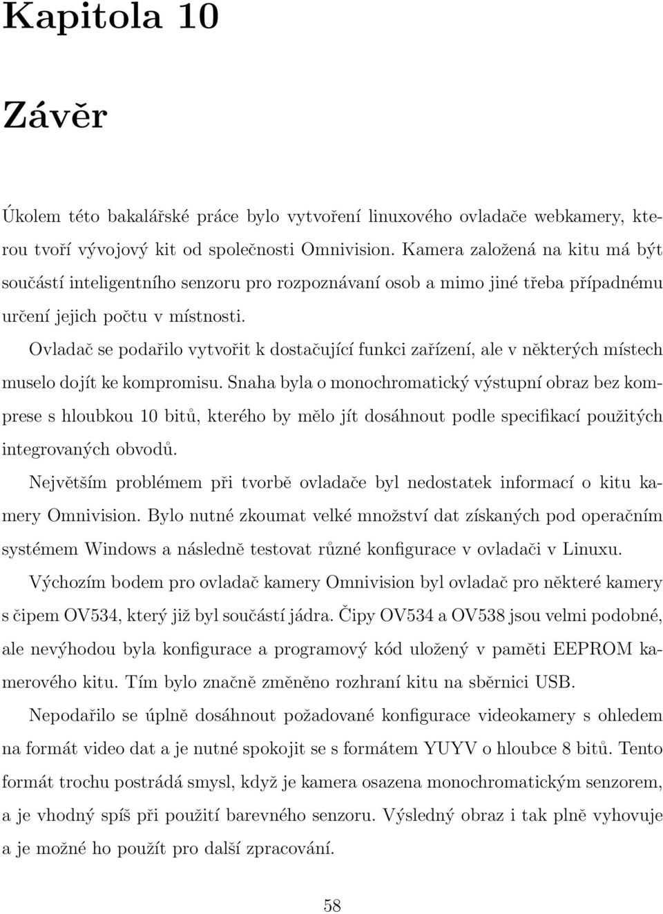 Ovladač se podařilo vytvořit k dostačující funkci zařízení, ale v některých místech muselo dojít ke kompromisu.