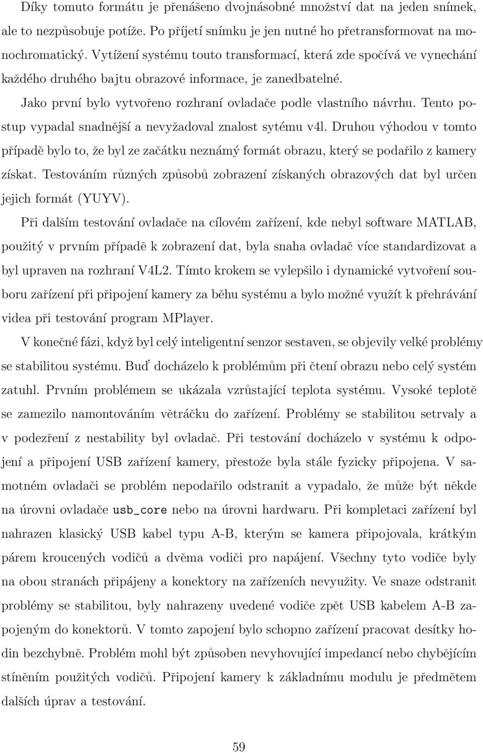 Tento postup vypadal snadnější a nevyžadoval znalost sytému v4l. Druhou výhodou v tomto případě bylo to, že byl ze začátku neznámý formát obrazu, který se podařilo z kamery získat.