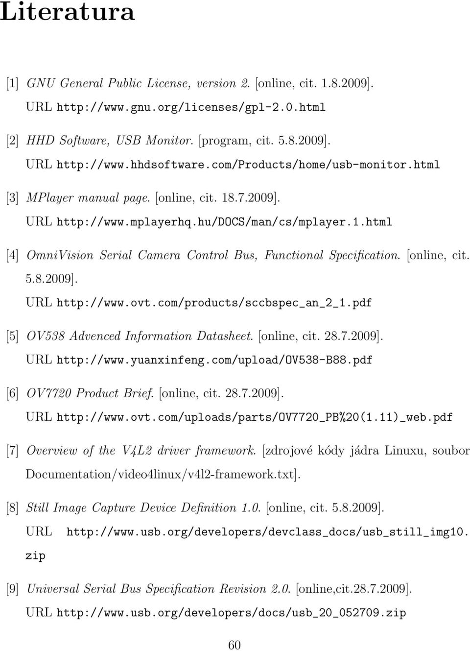 [online, cit. 5.8.2009]. URL http://www.ovt.com/products/sccbspec_an_2_1.pdf [5] OV538 Advenced Information Datasheet. [online, cit. 28.7.2009]. URL http://www.yuanxinfeng.com/upload/ov538-b88.