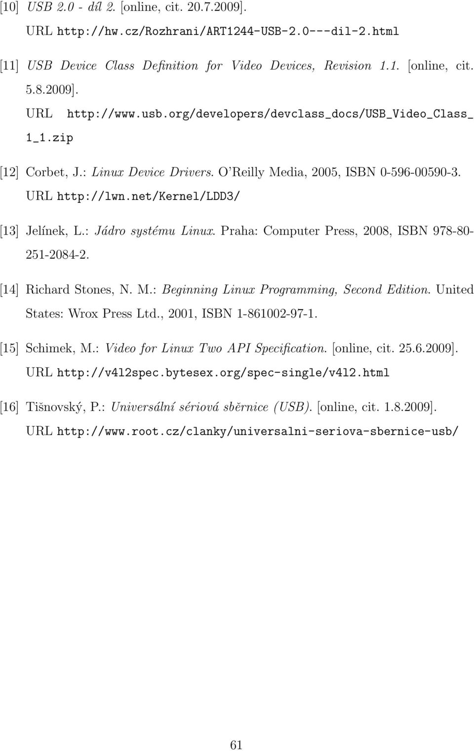 : Jádro systému Linux. Praha: Computer Press, 2008, ISBN 978-80- 251-2084-2. [14] Richard Stones, N. M.: Beginning Linux Programming, Second Edition. United States: Wrox Press Ltd.