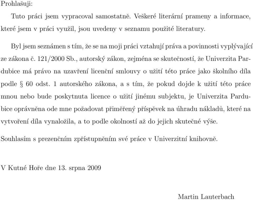 , autorský zákon, zejména se skutečností, že Univerzita Pardubice má právo na uzavření licenční smlouvy o užití této práce jako školního díla podle 60 odst.