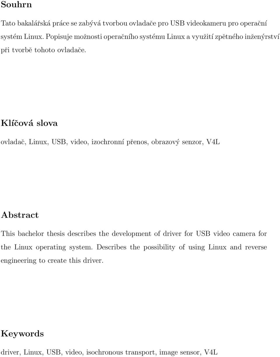 Klíčová slova ovladač, Linux, USB, video, izochronní přenos, obrazový senzor, V4L Abstract This bachelor thesis describes the development of