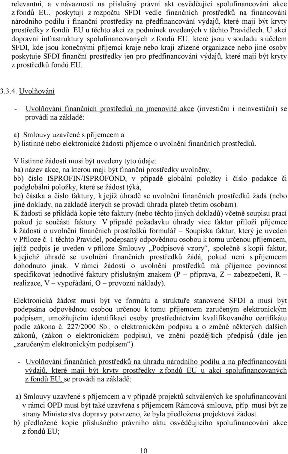 U akcí dopravní infrastruktury spolufinancovaných z fondů EU, které jsou v souladu s účelem SFDI, kde jsou konečnými příjemci kraje nebo kraji zřízené organizace nebo jiné osoby poskytuje SFDI