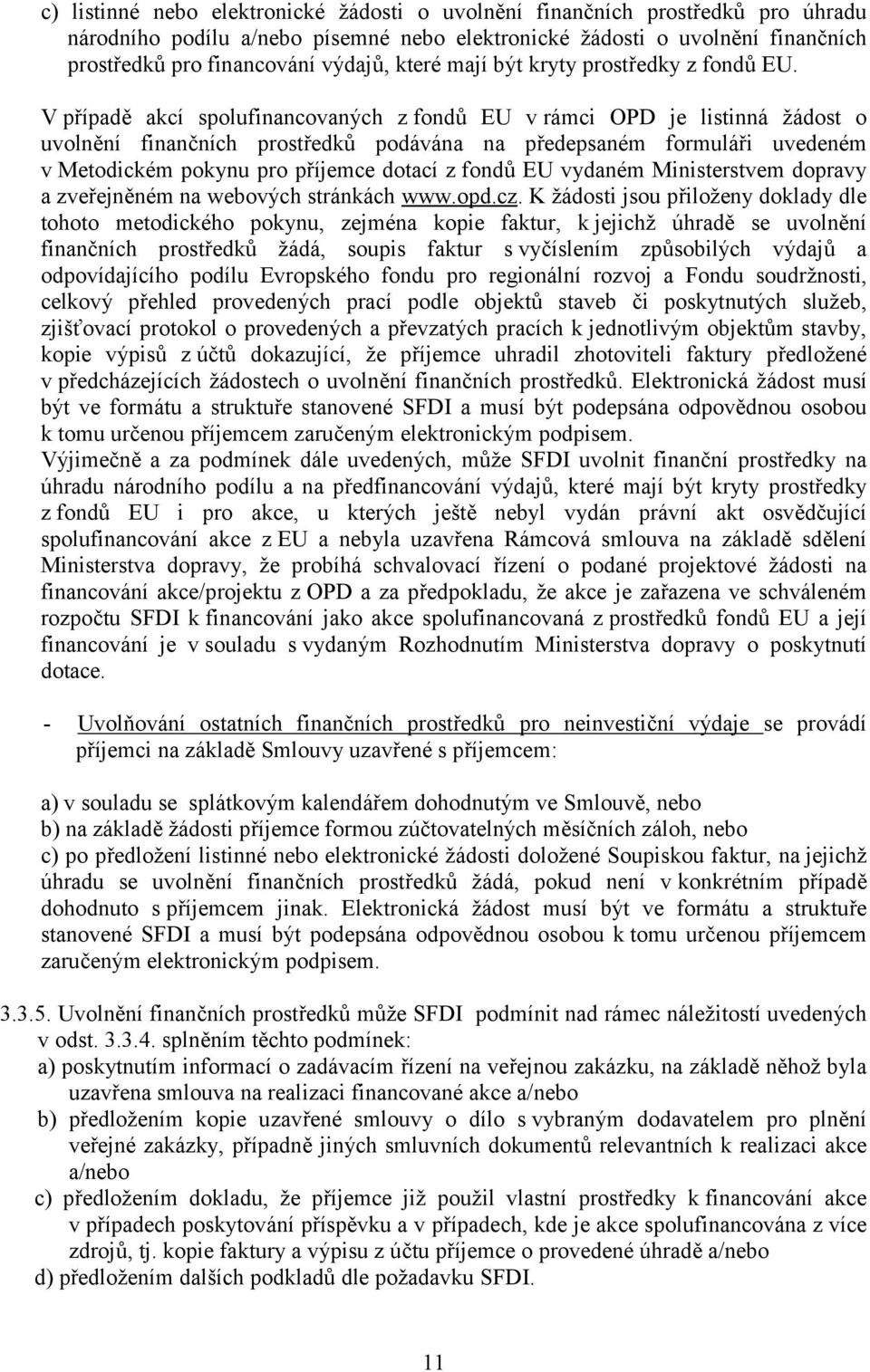 V případě akcí spolufinancovaných z fondů EU v rámci OPD je listinná žádost o uvolnění finančních prostředků podávána na předepsaném formuláři uvedeném v Metodickém pokynu pro příjemce dotací z fondů