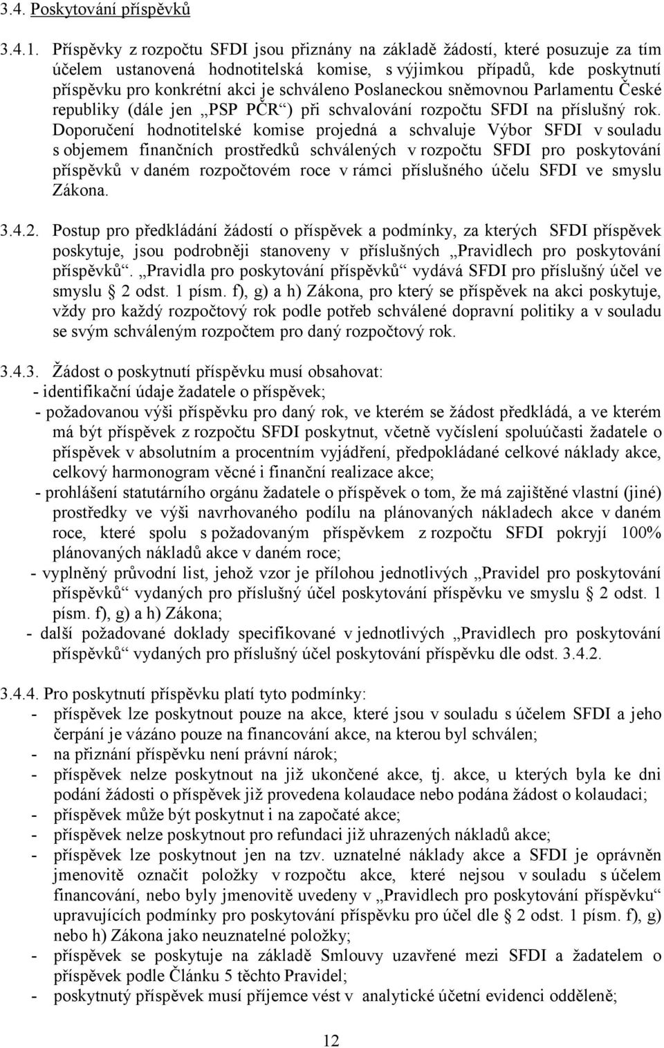 Poslaneckou sněmovnou Parlamentu České republiky (dále jen PSP PČR ) při schvalování rozpočtu SFDI na příslušný rok.