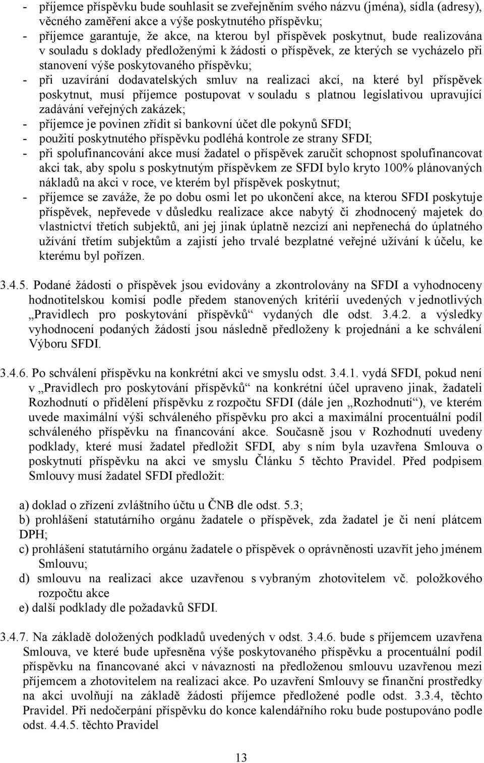 realizaci akcí, na které byl příspěvek poskytnut, musí příjemce postupovat v souladu s platnou legislativou upravující zadávání veřejných zakázek; - příjemce je povinen zřídit si bankovní účet dle