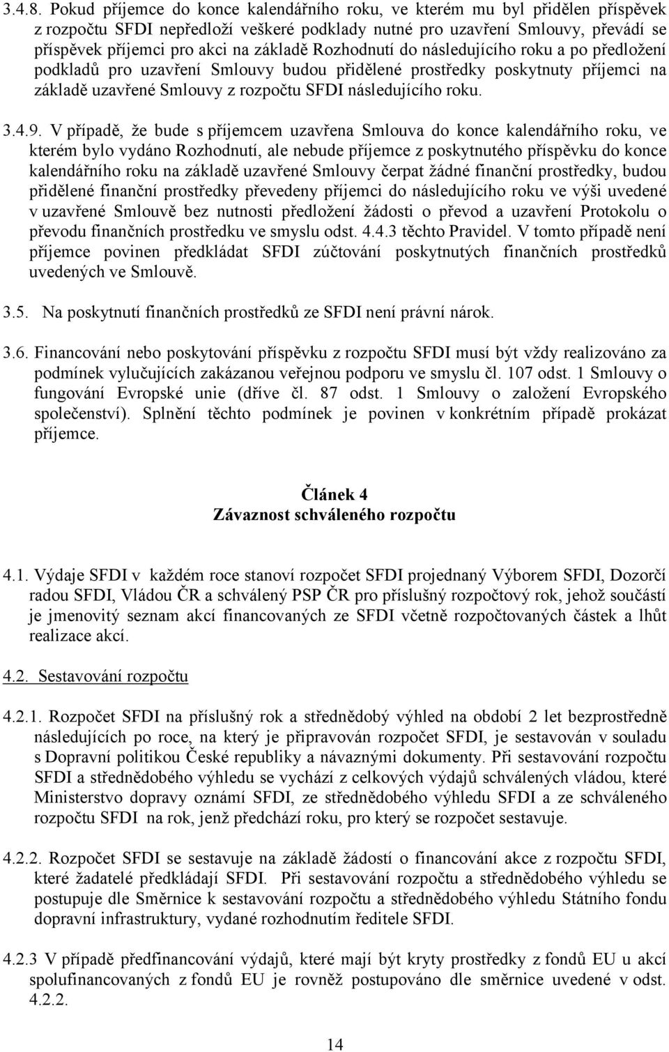 základě Rozhodnutí do následujícího roku a po předložení podkladů pro uzavření Smlouvy budou přidělené prostředky poskytnuty příjemci na základě uzavřené Smlouvy z rozpočtu SFDI následujícího roku. 3.