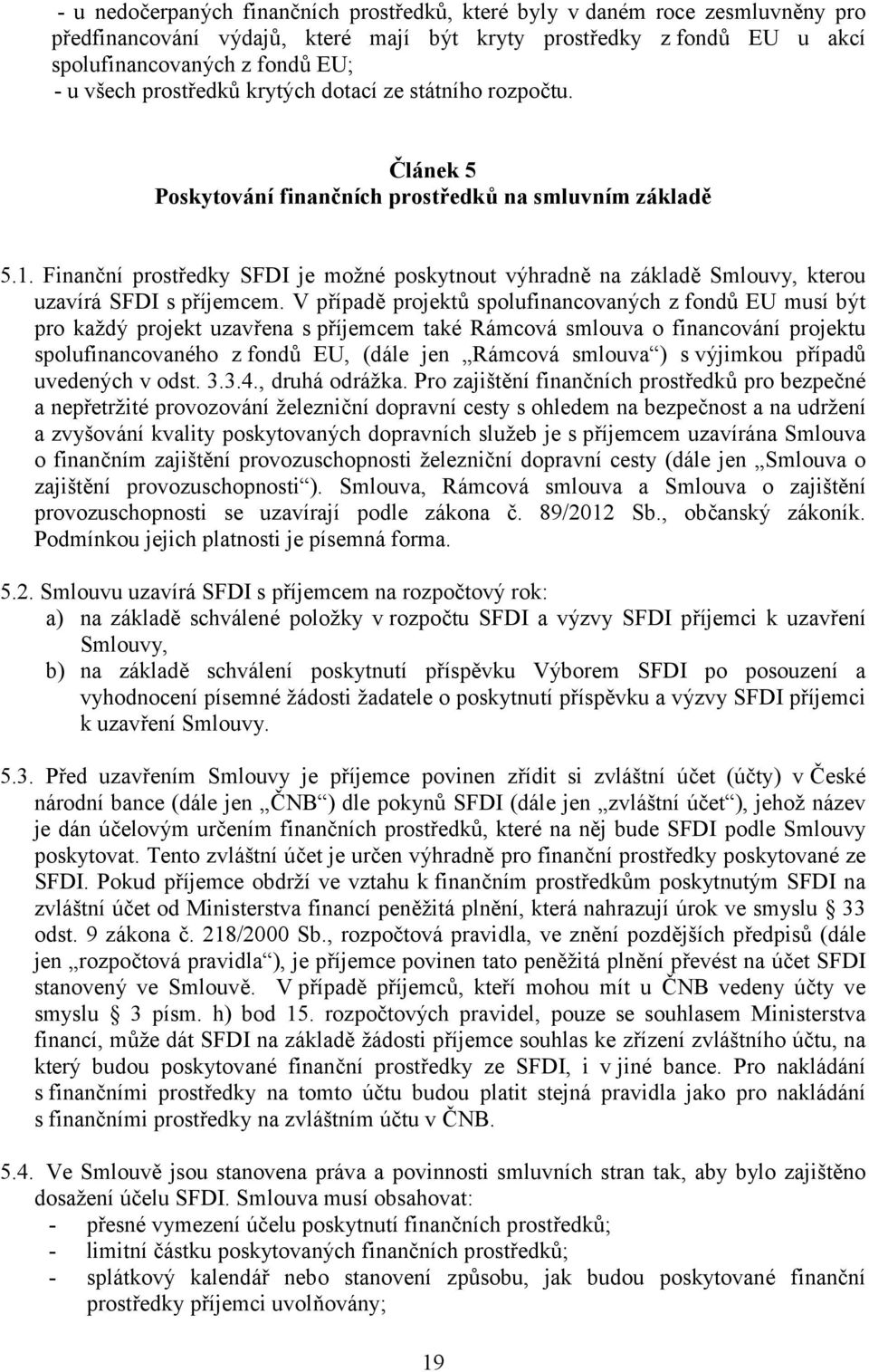 Finanční prostředky SFDI je možné poskytnout výhradně na základě Smlouvy, kterou uzavírá SFDI s příjemcem.