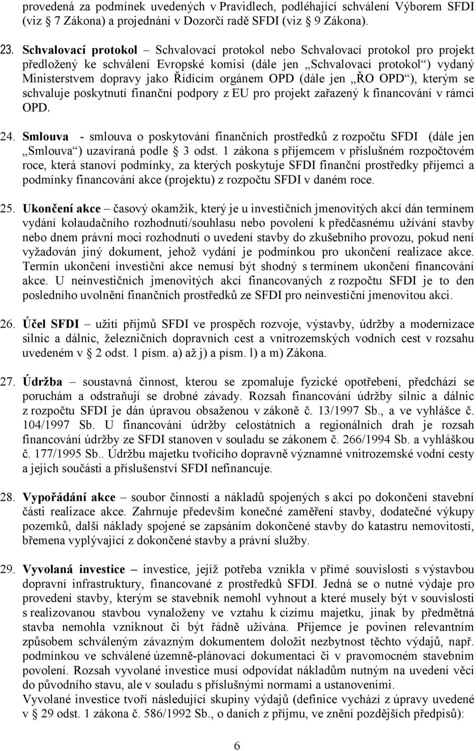 orgánem OPD (dále jen ŘO OPD ), kterým se schvaluje poskytnutí finanční podpory z EU pro projekt zařazený k financování v rámci OPD. 24.