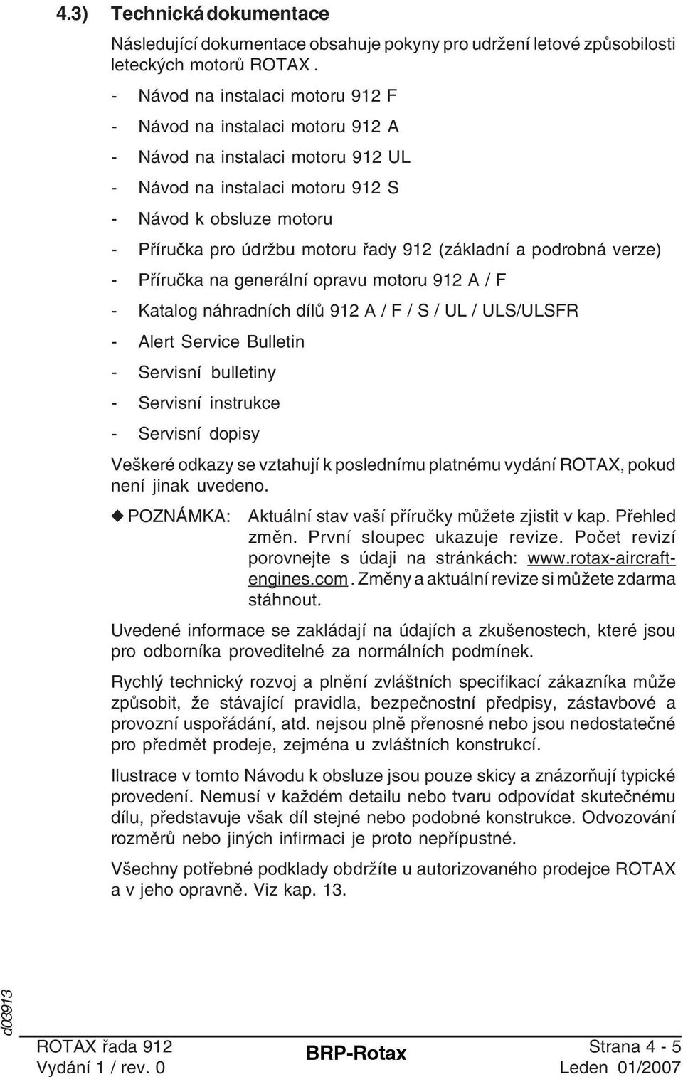 (základní a podrobná verze) - Příručka na generální opravu motoru 912 A / F - Katalog náhradních dílů 912 A / F / S / UL / ULS/ULSFR - Alert Service Bulletin - Servisní bulletiny - Servisní instrukce