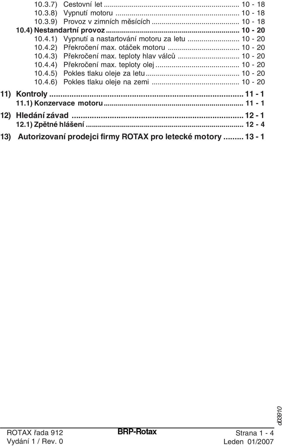 .. 10-20 10.4.6) Pokles tlaku oleje na zemi... 10-20 11) Kontroly... 11-1 11.1) Konzervace motoru... 11-1 12) Hledání závad... 12-1 12.1) Zpětné hlášení.