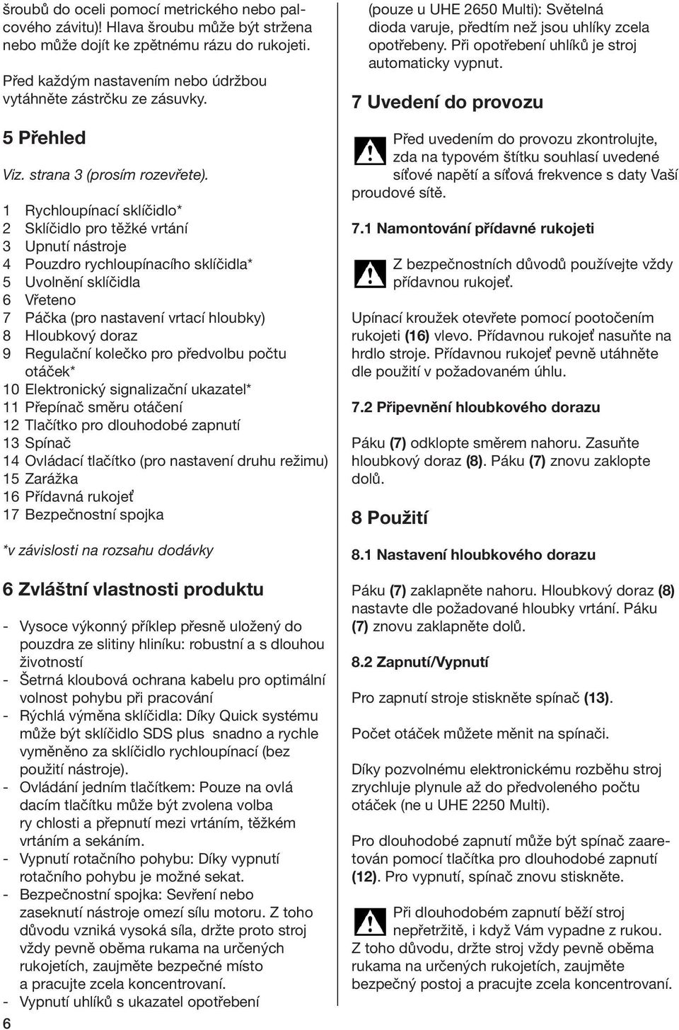 1 Rychloupínací sklíčidlo* 2 Sklíčidlo pro těžké vrtání 3 Upnutí nástroje 4 Pouzdro rychloupínacího sklíčidla* 5 Uvolnění sklíčidla 6 Vřeteno 7 Páčka (pro nastavení vrtací hloubky) 8 Hloubkový doraz