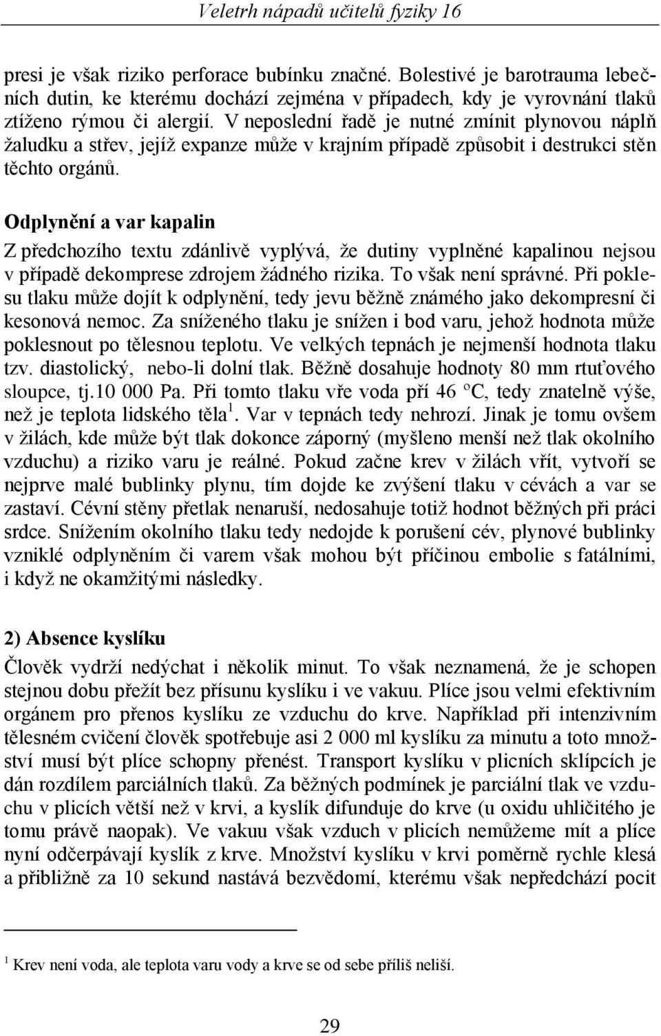 Odplynění a var kapalin Z předchozího textu zdánlivě vyplývá, ţe dutiny vyplněné kapalinou nejsou v případě dekomprese zdrojem ţádného rizika. To však není správné.