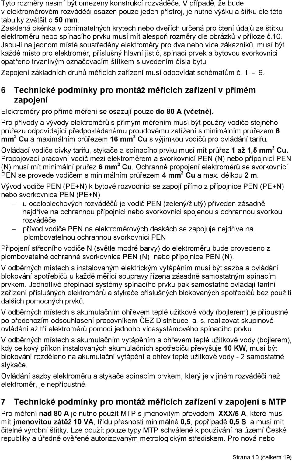 Jsou-li na jednom místě soustředěny elektroměry pro dva nebo více zákazníků, musí být každé místo pro elektroměr, příslušný hlavní jisti, spínací prvek a bytovou svorkovnici opatřeno trvanlivým