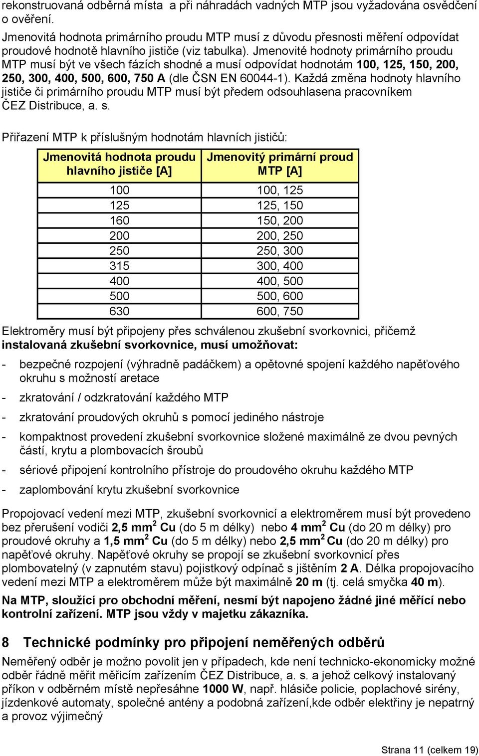 Jmenovité hodnoty primárního proudu MTP musí být ve všech fázích shodné a musí odpovídat hodnotám 100, 125, 150, 200, 250, 300, 400, 500, 600, 750 A (dle ČSN EN 60044-1).