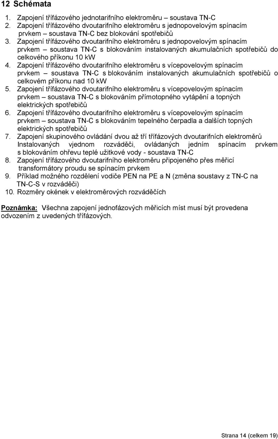 Zapojení třífázového dvoutarifního elektroměru s vícepovelovým spínacím prvkem soustava TN-C s blokováním instalovaných akumulaních spotřebiů o celkovém příkonu nad 10 kw 5.