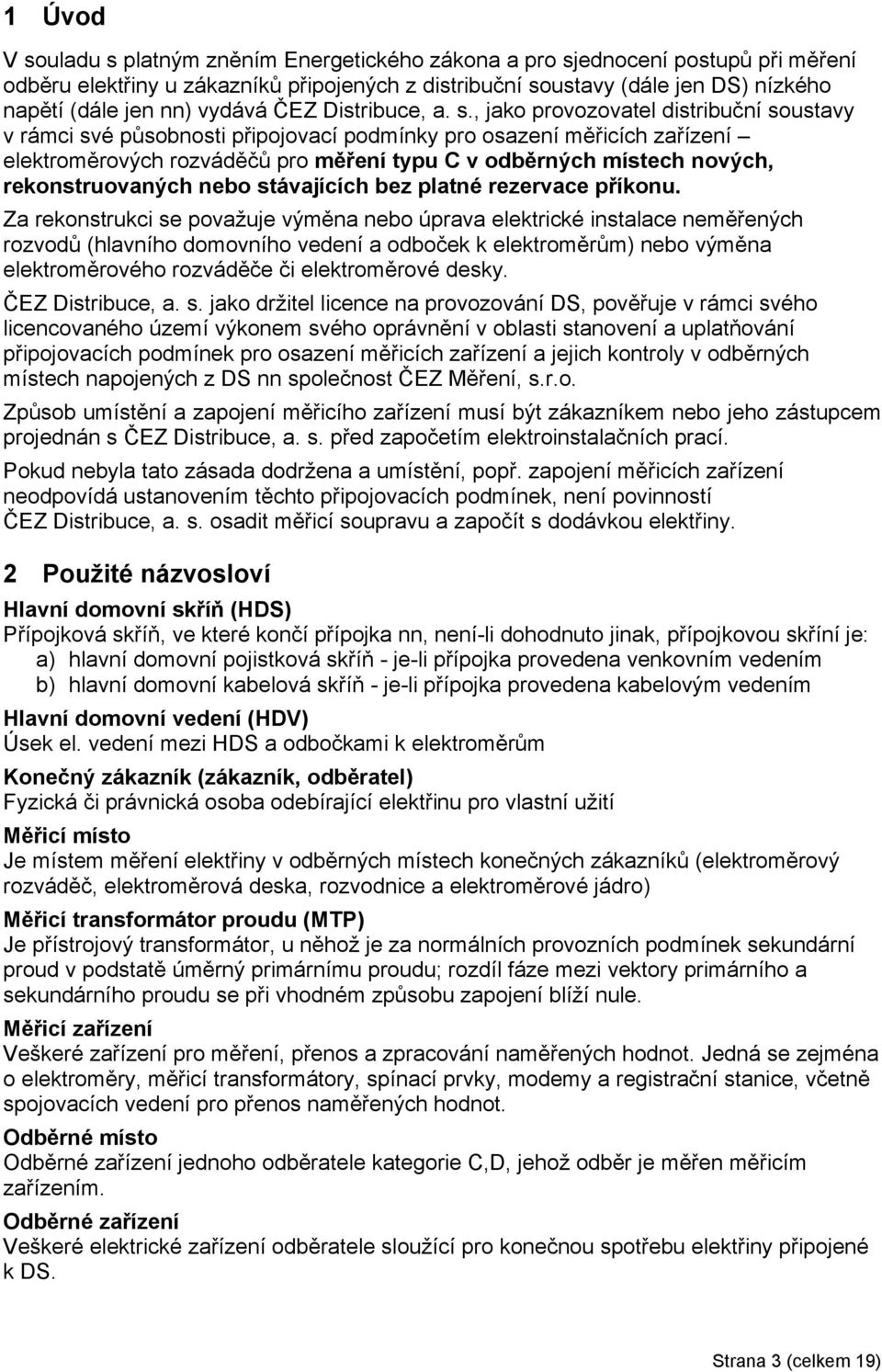 , jako provozovatel distribuní soustavy v rámci své působnosti připojovací podmínky pro osazení měřicích zařízení elektroměrových rozváděů pro měření typu C v odběrných místech nových,