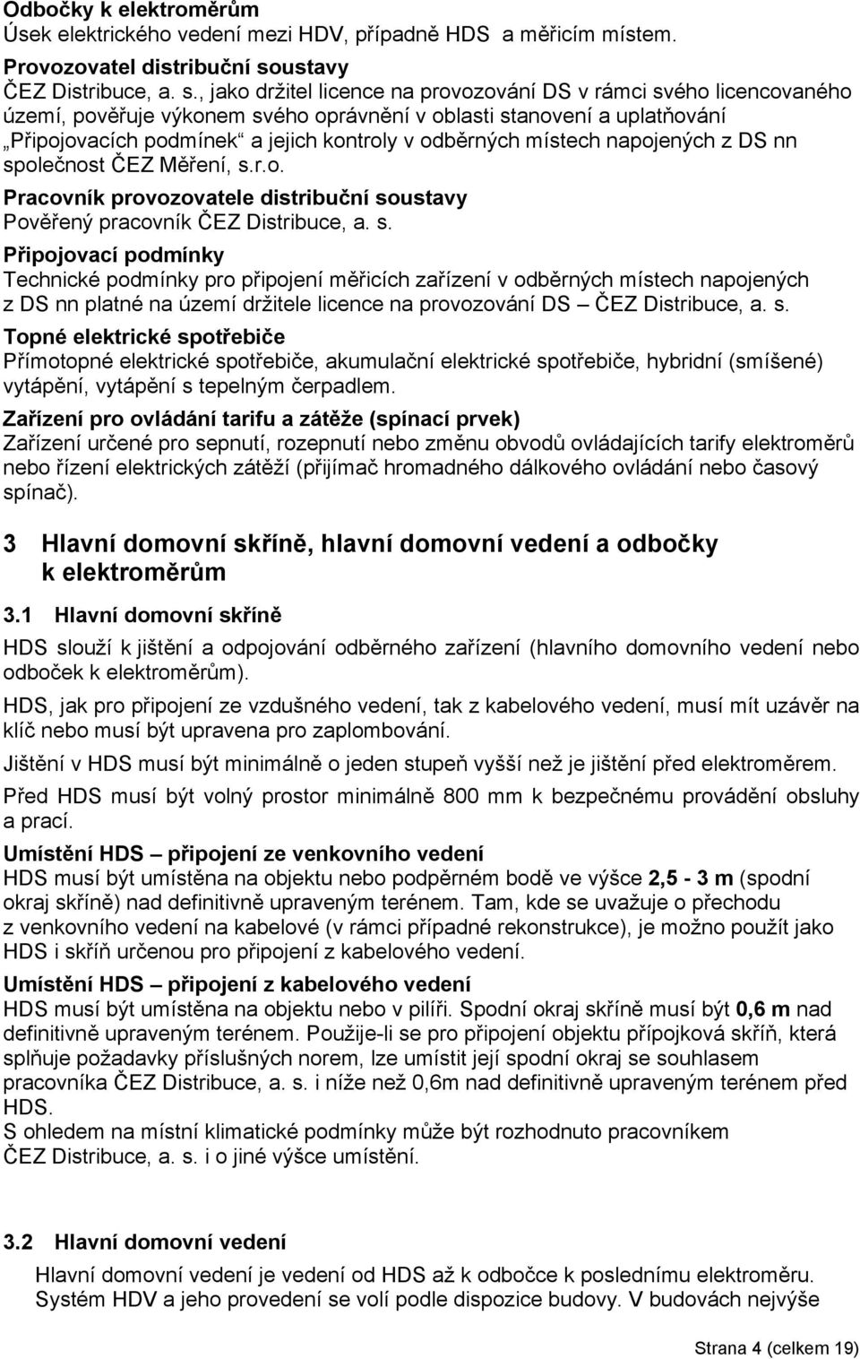 , jako držitel licence na provozování DS v rámci svého licencovaného území, pověřuje výkonem svého oprávnění v oblasti stanovení a uplatňování Připojovacích podmínek a jejich kontroly v odběrných