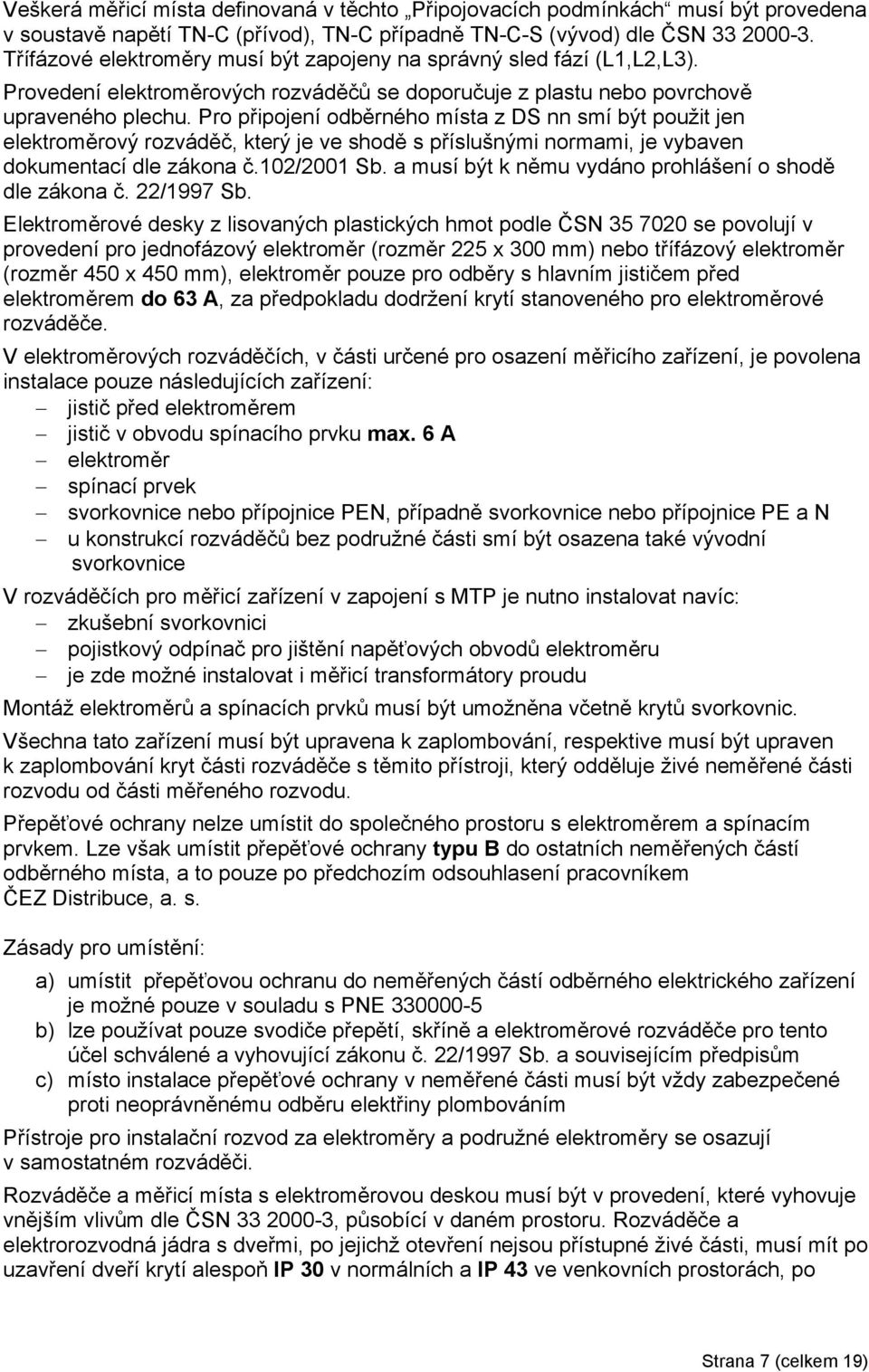 Pro připojení odběrného místa z DS nn í být použit jen elektroměrový rozvádě, který je ve shodě s příslušnými normami, je vybaven dokumentací dle zákona.102/2001 Sb.