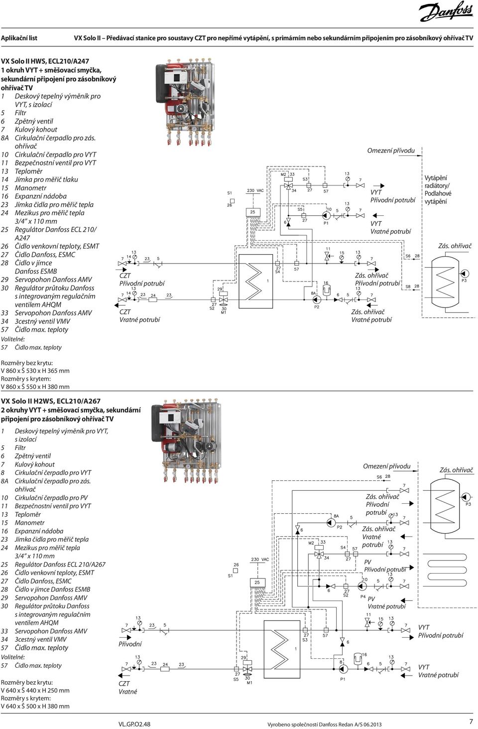 10 Cirkulační čerpadlo pro 11 Bezpečnostní ventil pro A247 28 Čidlo v jímce Danfoss ESMB Vytápění radiátory/ Podlahové VX Solo II H2WS, ECL210/A267 2 okruhy + směšovací