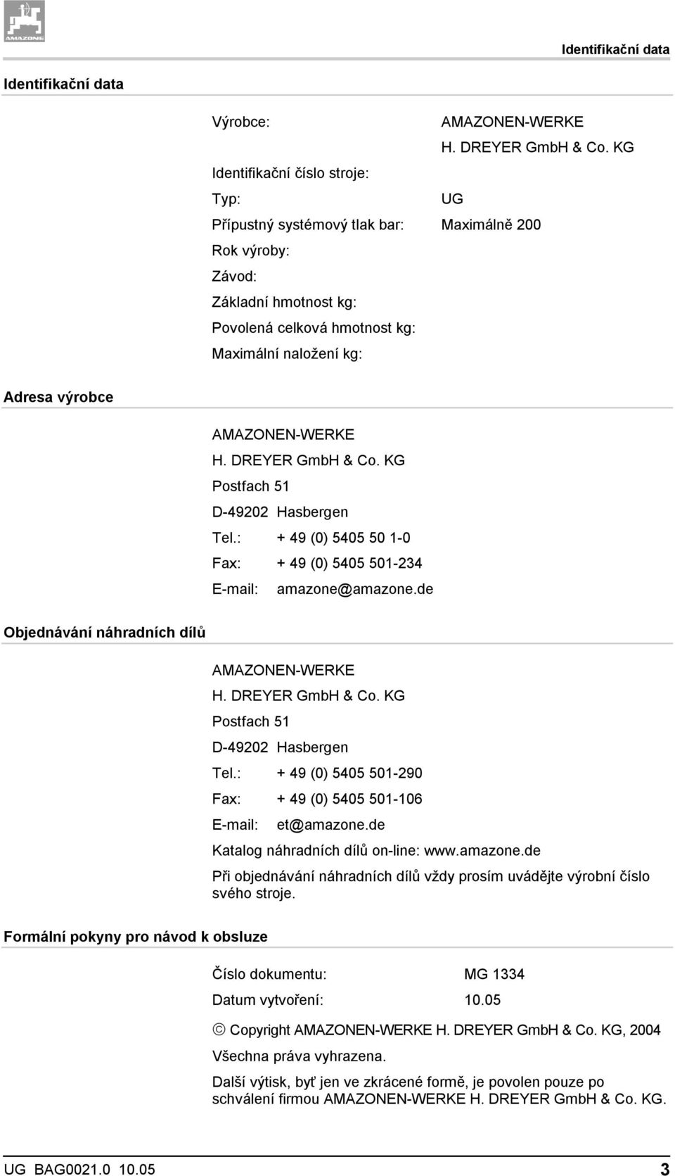 AMAZONEN-WERKE H. DREYER GmbH & Co. KG Postfach 51 D-49202 Hasbergen Tel.: + 49 (0) 5405 50 1-0 Fax: + 49 (0) 5405 501-234 E-mail: amazone@amazone.de Objednávání náhradních dílů AMAZONEN-WERKE H.