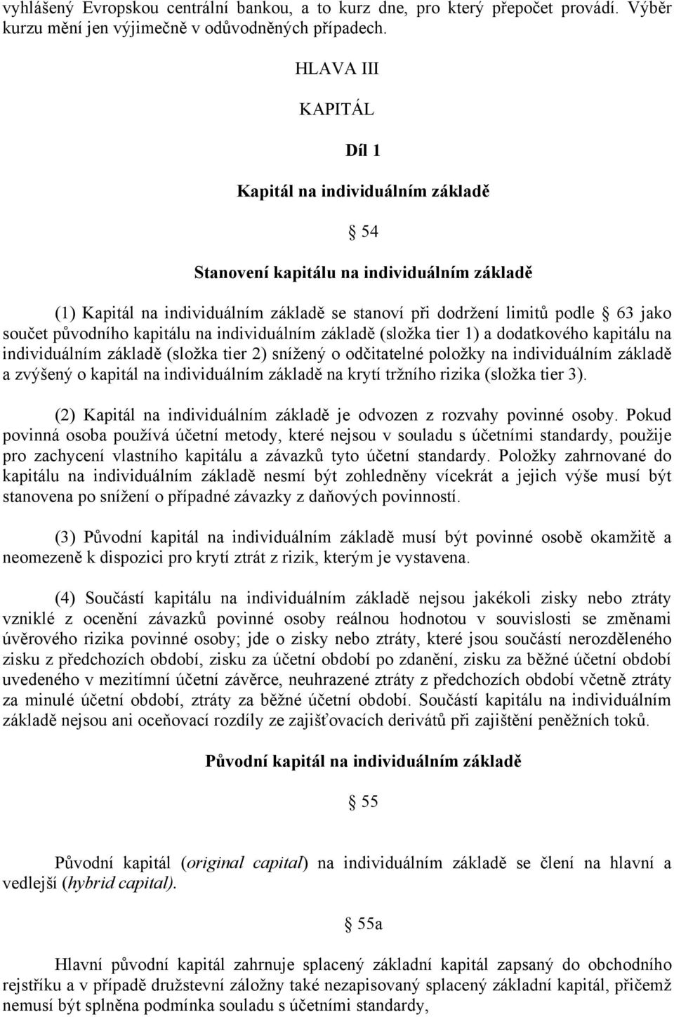 původního kapitálu na individuálním základě (složka tier 1) a dodatkového kapitálu na individuálním základě (složka tier 2) snížený o odčitatelné položky na individuálním základě a zvýšený o kapitál