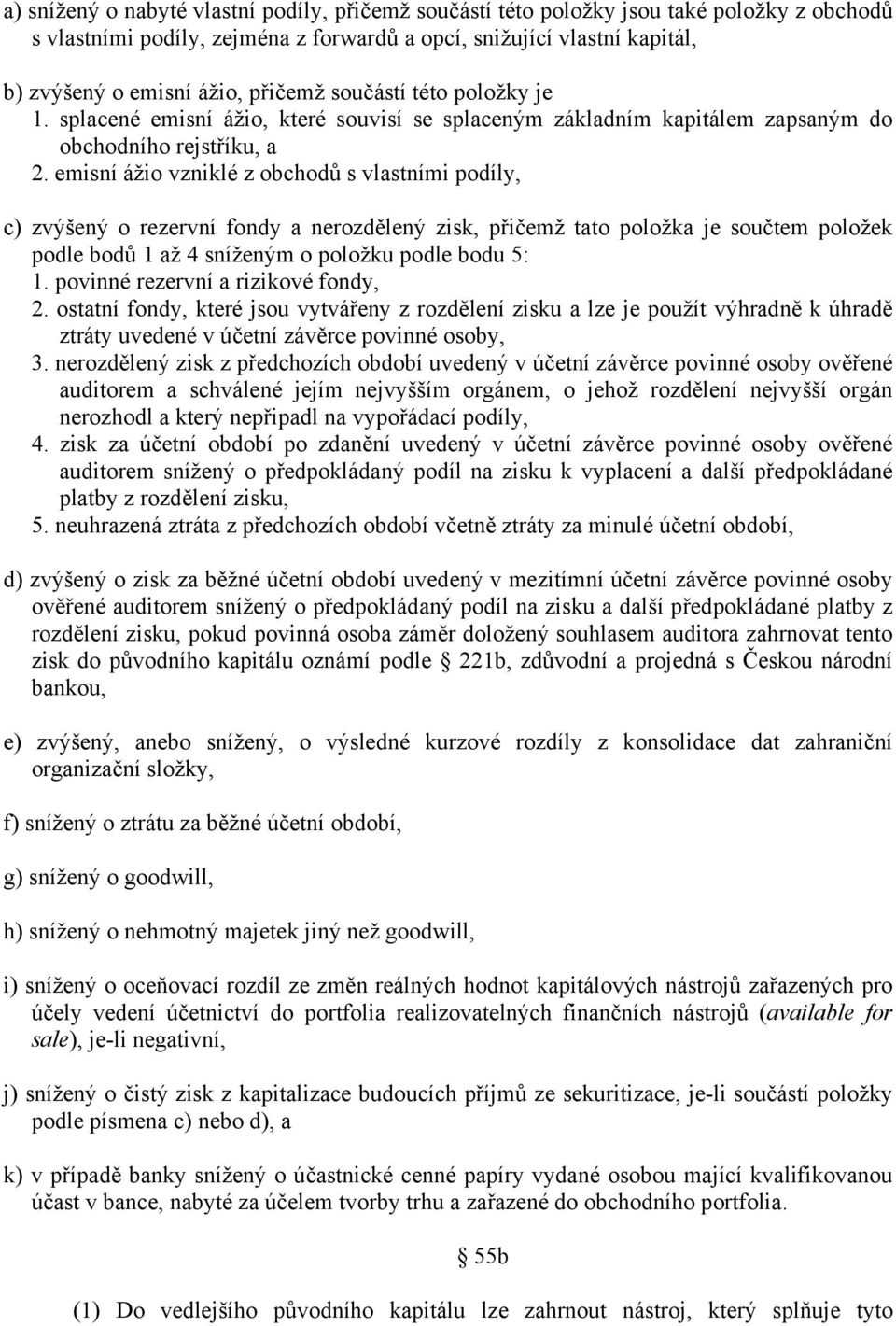 emisní ážio vzniklé z obchodů s vlastními podíly, c) zvýšený o rezervní fondy a nerozdělený zisk, přičemž tato položka je součtem položek podle bodů 1 až 4 sníženým o položku podle bodu 5: 1.