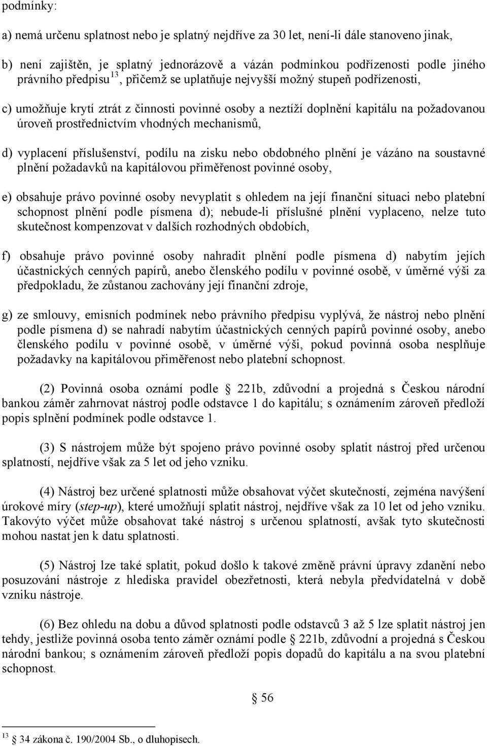 mechanismů, d) vyplacení příslušenství, podílu na zisku nebo obdobného plnění je vázáno na soustavné plnění požadavků na kapitálovou přiměřenost povinné osoby, e) obsahuje právo povinné osoby