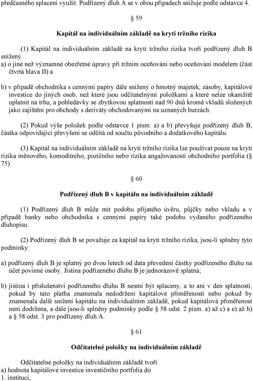 tržním oceňování nebo oceňování modelem (část čtvrtá hlava II) a b) v případě obchodníka s cennými papíry dále snížený o hmotný majetek, zásoby, kapitálové investice do jiných osob, než které jsou