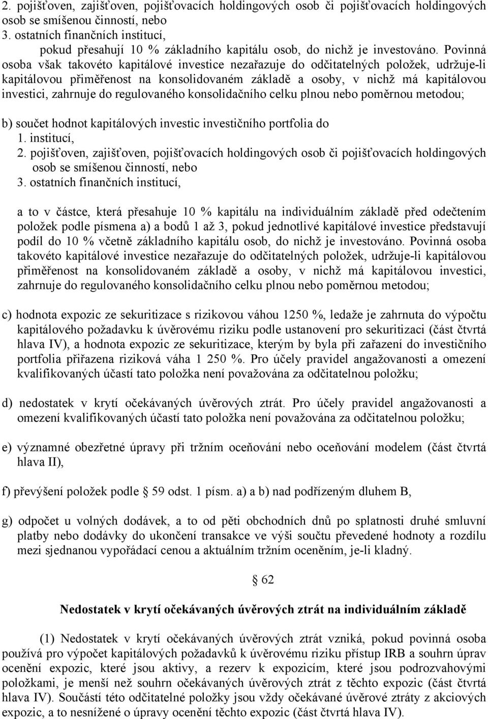 Povinná osoba však takovéto kapitálové investice nezařazuje do odčitatelných položek, udržuje-li kapitálovou přiměřenost na konsolidovaném základě a osoby, v nichž má kapitálovou investici, zahrnuje