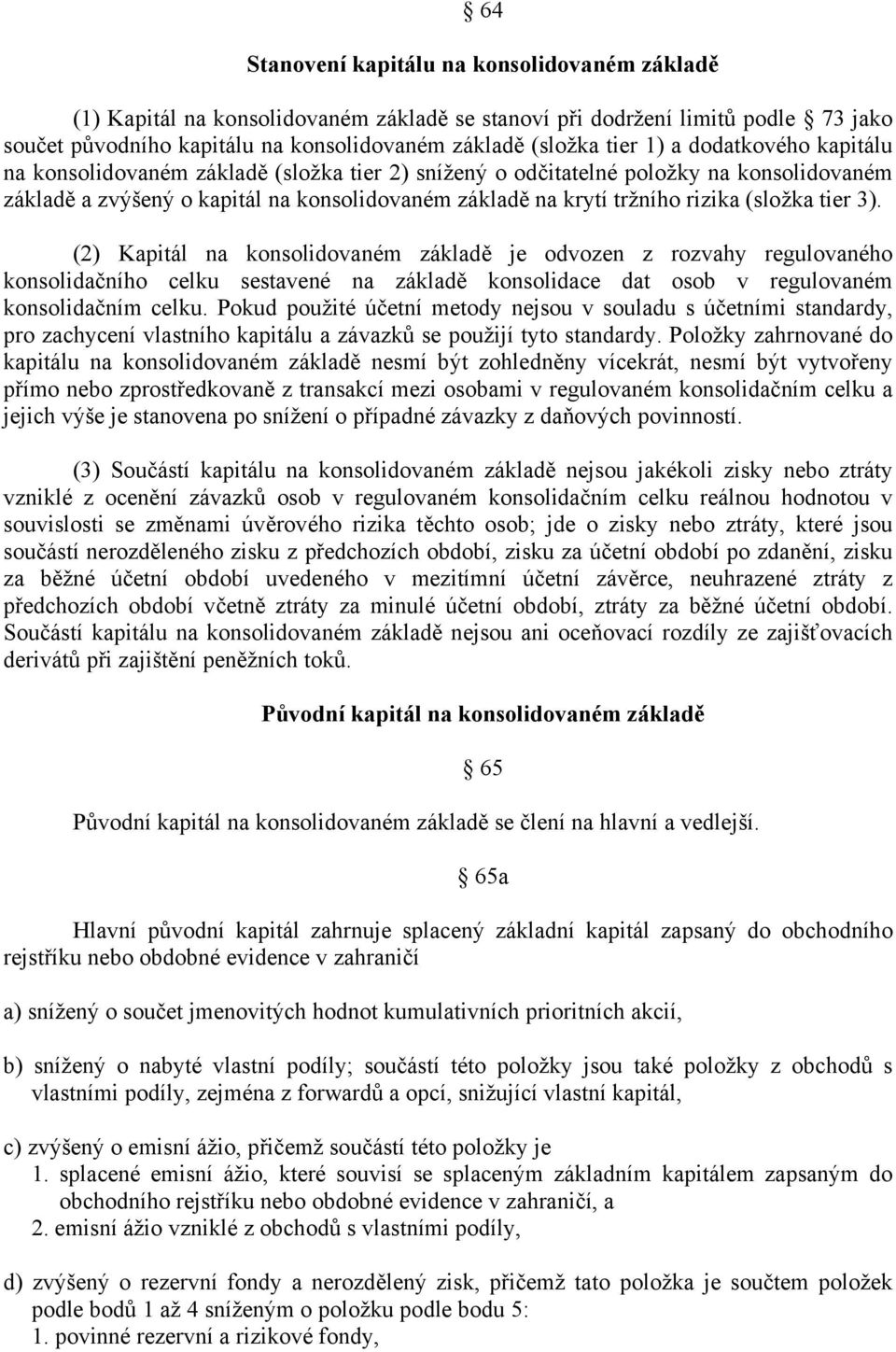 tier 3). (2) Kapitál na konsolidovaném základě je odvozen z rozvahy regulovaného konsolidačního celku sestavené na základě konsolidace dat osob v regulovaném konsolidačním celku.