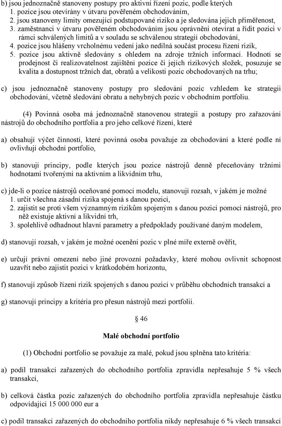 zaměstnanci v útvaru pověřeném obchodováním jsou oprávněni otevírat a řídit pozici v rámci schválených limitů a v souladu se schválenou strategií obchodování, 4.