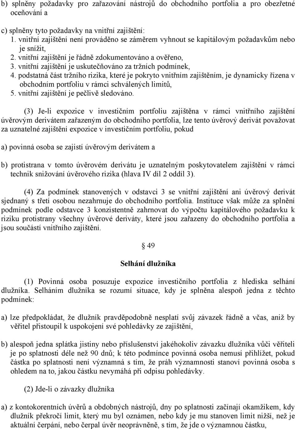 vnitřní zajištění je uskutečňováno za tržních podmínek, 4. podstatná část tržního rizika, které je pokryto vnitřním zajištěním, je dynamicky řízena v obchodním portfoliu v rámci schválených limitů, 5.