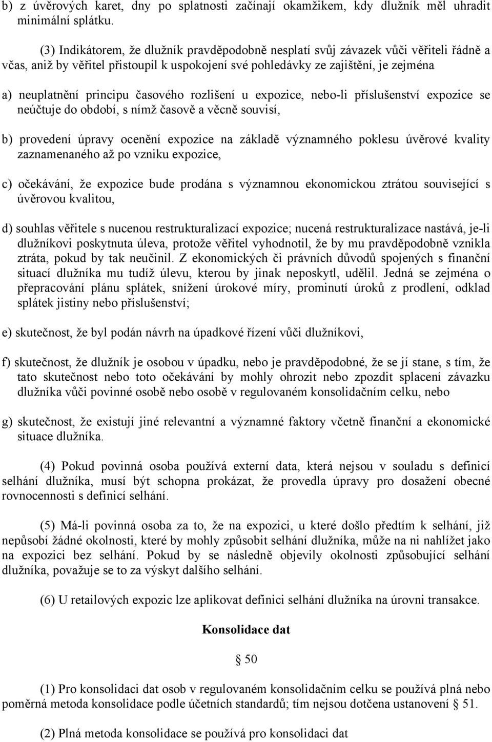 časového rozlišení u expozice, nebo-li příslušenství expozice se neúčtuje do období, s nímž časově a věcně souvisí, b) provedení úpravy ocenění expozice na základě významného poklesu úvěrové kvality