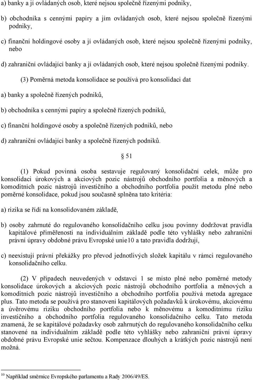 (3) Poměrná metoda konsolidace se používá pro konsolidaci dat a) banky a společně řízených podniků, b) obchodníka s cennými papíry a společně řízených podniků, c) finanční holdingové osoby a společně