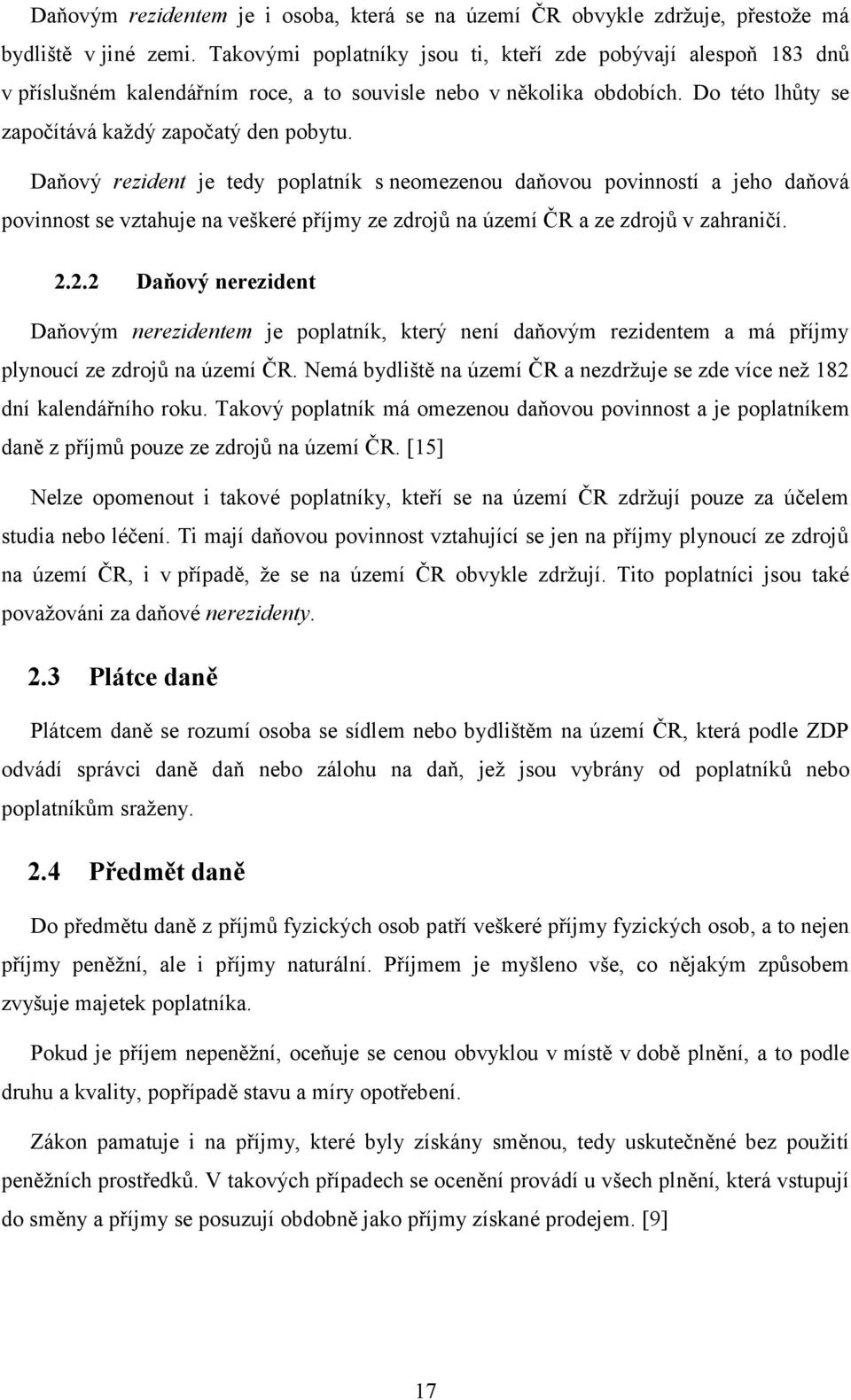 Daňový rezident je tedy poplatník s neomezenou daňovou povinností a jeho daňová povinnost se vztahuje na veškeré příjmy ze zdrojů na území ČR a ze zdrojů v zahraničí. 2.